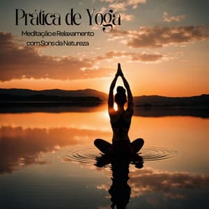 Prática de Yoga: Meditação e Relaxamento com Sons da Natureza - Chakra Música Cura