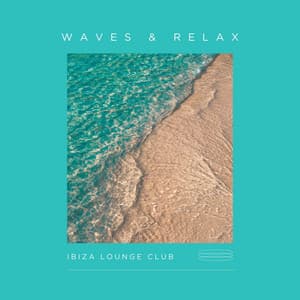 Waves & Relax: Chillout Lounge Mix - Ibiza Lounge Club