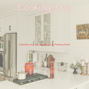 Superlative Jazz Trio - Background for Preparing Dinner - Cooking Jazz