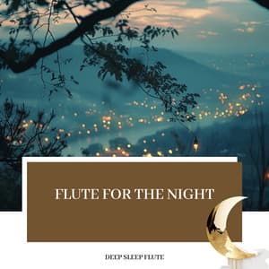 Flute for the Night: Calming Sleep Music - Deep Sleep Flute