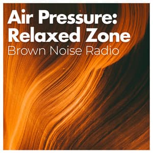 Air Pressure: Relaxed Zone - Brown Noise Radio