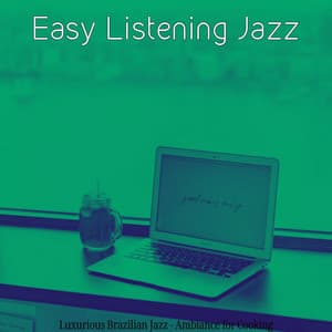 Luxurious Brazilian Jazz - Ambiance for Cooking - Easy Listening Jazz