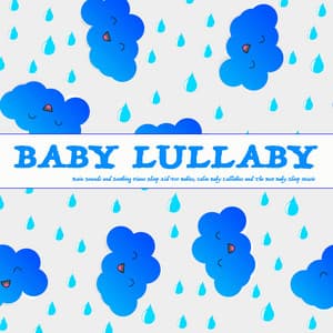 Baby Lullaby: Rain Sounds and Soothing Piano Sleep Aid For Babies, Calm Baby Lullabies and The Best Baby Sleep Music - Baby Lullaby