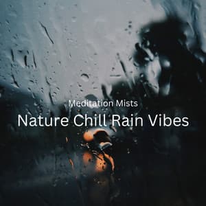 Meditation Mists: Nature Chill Rain Vibes - Whispering Landscapes