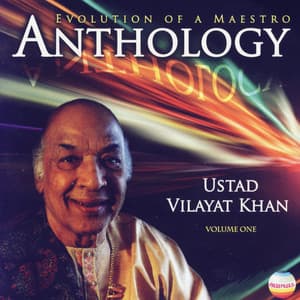 Ustad Vilayat Khan: Anthology, Vol. 01 - Vilayat Khan