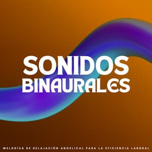 Sonidos Binaurales: Melodías De Relajación Angelical Para La Eficiencia Laboral - Delta Ondas Puras