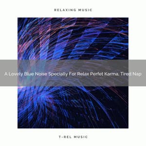 A Lovely Blue Noise Specially For Relax Perfet Karma, Tired Nap - Sleepful Noises