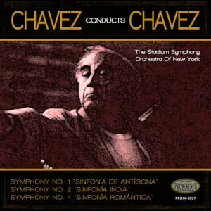 Chávez Conducts Chávez: Symphony No. 1 "Antígona", Symphony No. 2 "India" & Symphony No. 4 "Romántica" - Stadium Symphony Orchestra of New York