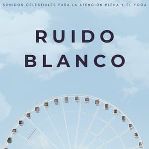 Ruido Blanco: Sonidos Celestiales Para La Atención Plena Y El Yoga - Ruido blanco en bucle