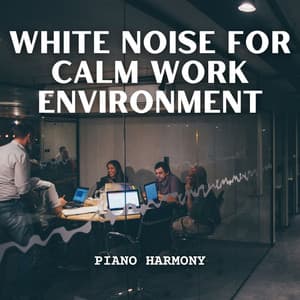 Piano Harmony: White Noise for Calm Work Environment - Relaxing White Noise Collection