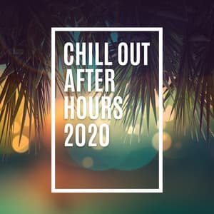 Chill Out After Hours 2020 - Ibiza Sexy Chill Beats