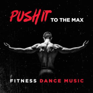 Push it to the Max Fitness Dance Music - Ibiza Dance Party