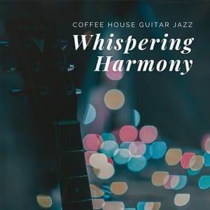 Whispering Harmony: Soothing Guitar Melodies - Coffee House Guitar Jazz