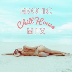 Erotic Chill House Mix: Lounge Vibes Del Mar, Sensual Mood, Summer Feelings, Eveninf Cocktail Party Music - Dj Chilling del Mar