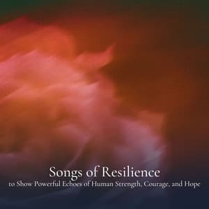 Songs of Resilience to Show Powerful Echoes of Human Strength, Courage, and Hope - Sound Sleeping