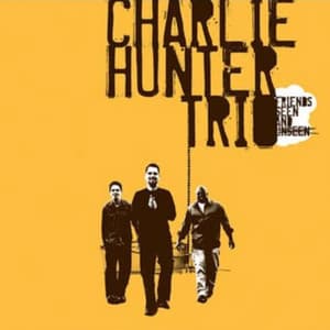 Friends Seen and Unseen - Charlie Hunter