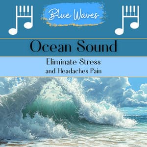 Ocean Sound: Eliminate Stress and Headaches Pain - Blue Waves
