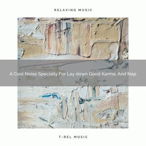 A Cool Noise Specially For Lay down Good Karma, And Nap - De-Stress Calming Baby Sounds