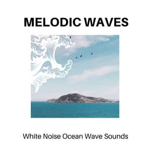 Melodic Waves - White Noise Ocean Wave Sounds - Calm Music