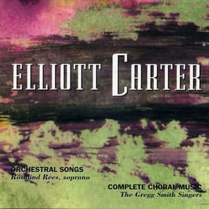 Elliott Carter: Orchestral Songs & Choral Works - Elliott Carter