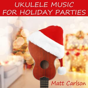 Ukulele Music for Holiday Parties - Matt Carlson