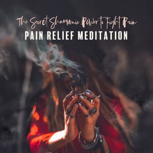 The Secret Shamanic Power to Fight Pain - Pain Relief Meditation - Headache Relief Unit