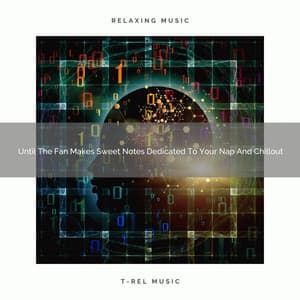 Until The Fan Makes Sweet Notes Dedicated To Your Nap And Chillout - Zen Sounds