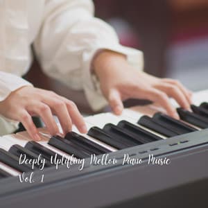 Deeply Uplifting Mellow Piano Music Vol. 1 - Relaxing Piano Music