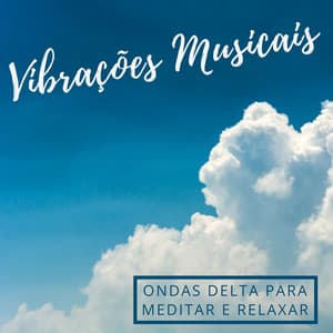 Vibrações Musicais: 20 Canções Instrumentais com Ondas Delta para Meditar e Relaxar - Força e Equilíbrio