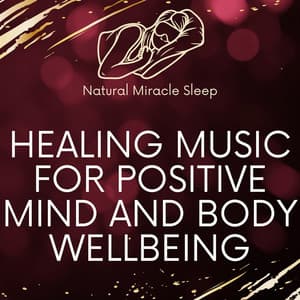 Healing Music For Positive Mind And Body Wellbeing - Natural Miracle Sleep