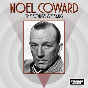 The Songs We Sang - Noel Coward