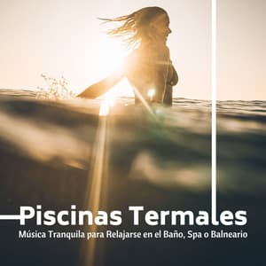 Piscinas Termales: Música Tranquila para Relajarse en el Baño, Spa o Balneario - Paraíso Secreto
