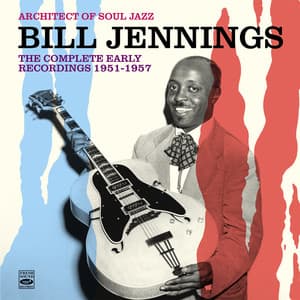 Architect of Soul Jazz Bill Jennings. The Complete Early Recordings 1951-1957 - Bill Jennings
