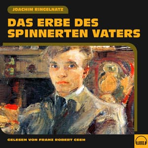 Das Erbe des spinnerten Vaters - Franz Robert Ceeh