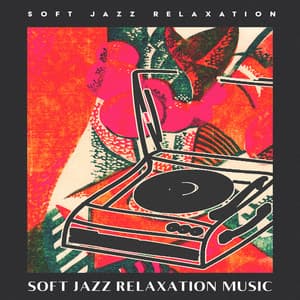Soft Jazz Relaxation Music - Soft Jazz Relaxation