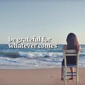 Be Grateful for Whatever Comes - Meditation Guru