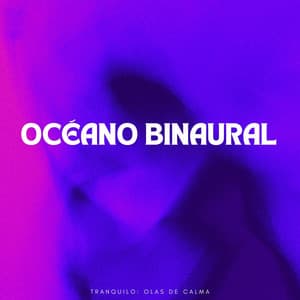 Océano Binaural Tranquilo: Olas De Calma - Sonidos del océano
