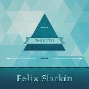 Smooth - Felix Slatkin