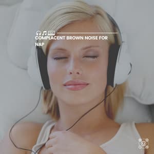 Complacent Brown Noise for Nap - Brown Noise Deep Sleep