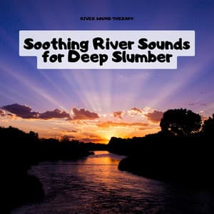Soothing River Sounds for Deep Slumber - River Sound Therapy