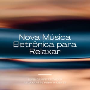 Nova Música Eletrônica para Relaxar: Sons de Sintetizador Relaxantes para a Mente - Relaxphonic