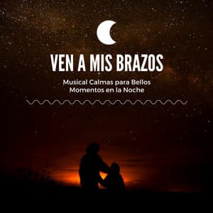 Ven A Mis Brazos: Musical Calmas para Bellos Momentos en la Noche - Habitos Saludables
