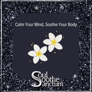 Calm Your Mind, Soothe Your Body - Soul Soothe Sanctum