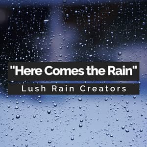 "Here Comes the Rain" - Lush Rain Creators