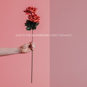 Jazz in the Background: Sweet Romance with Gently Jazz Tones. Music for Romantic Dinner & Pleasant Time. - Restaurant Background Music Academy