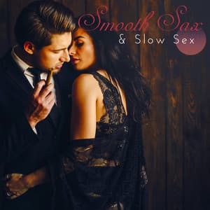 Smooth Sax & Slow Sex: 2019 Smooth Sax Jazz Music Mix, Soft Rhythms for Lovers, Many Faces of Erotic Saxophone Vibes, Perfect Sounds for Intimate Moments, Massage and Tantric Sex - Sexual Music Collection