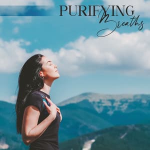 Purifying Breaths: Minimize Nervousness, Stop Destructive Thought Patterns, Keep Your Spirits Up - Relaxing Zen Music Therapy