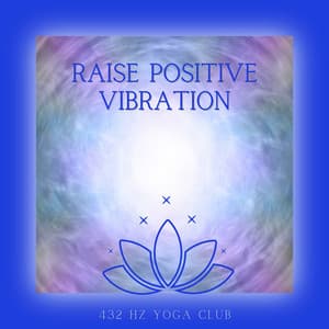 Raise Positive Vibration - 432 Hz Yoga Club