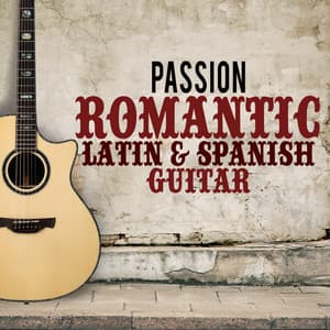 Passion: Romantic Latin & Spanish Guitar - Salsa Passion