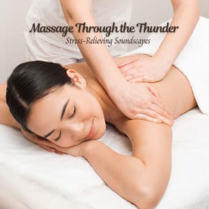 Massage Through the Thunder: Stress-Relieving Soundscapes - The Sound Of Thunder